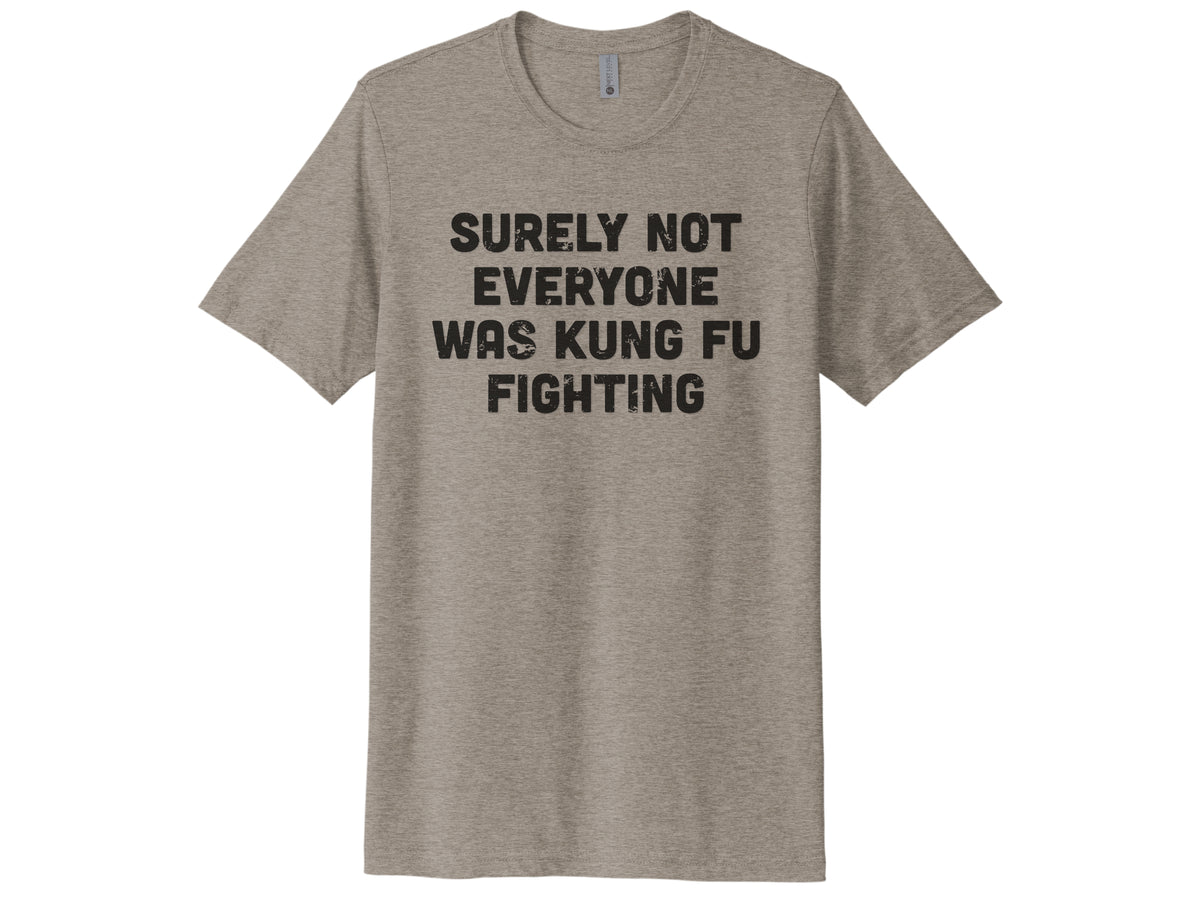 Surely Not Everyone Was Kung Fu Fighting Shirt