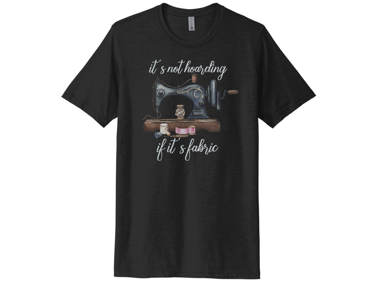 It's Not Hoarding If It's Fabric Shirt