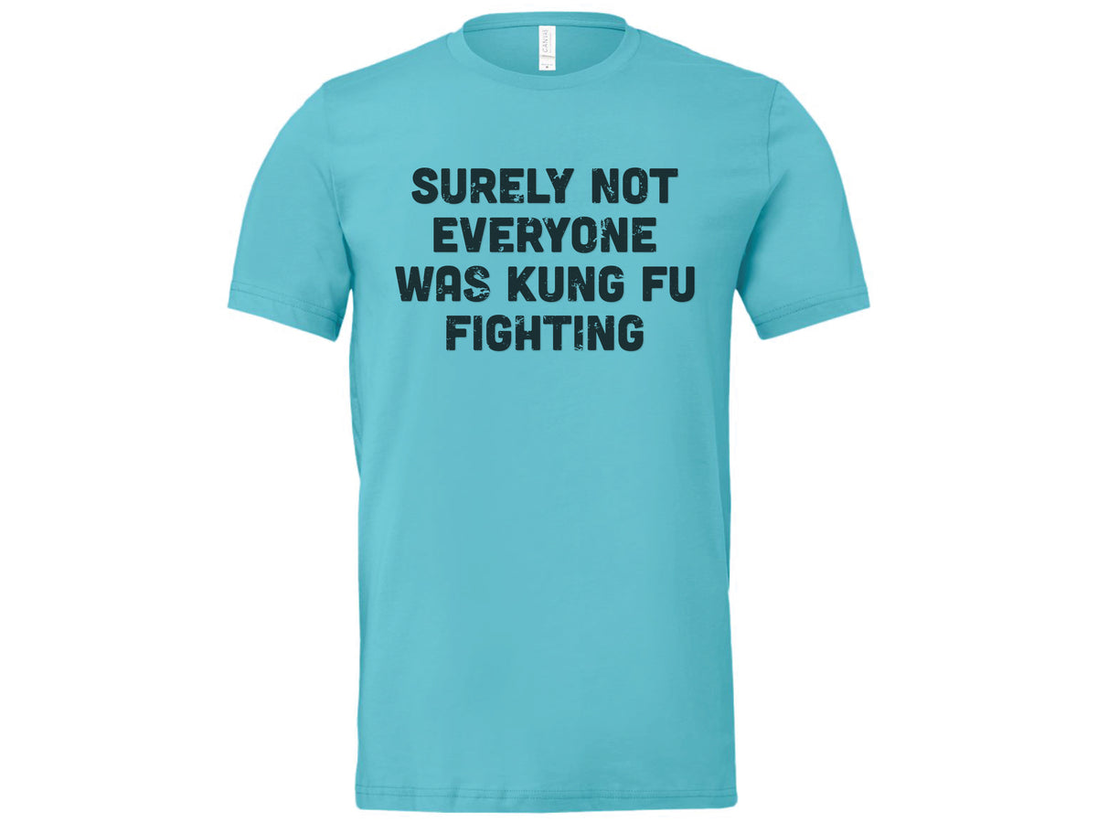 Surely Not Everyone Was Kung Fu Fighting Shirt