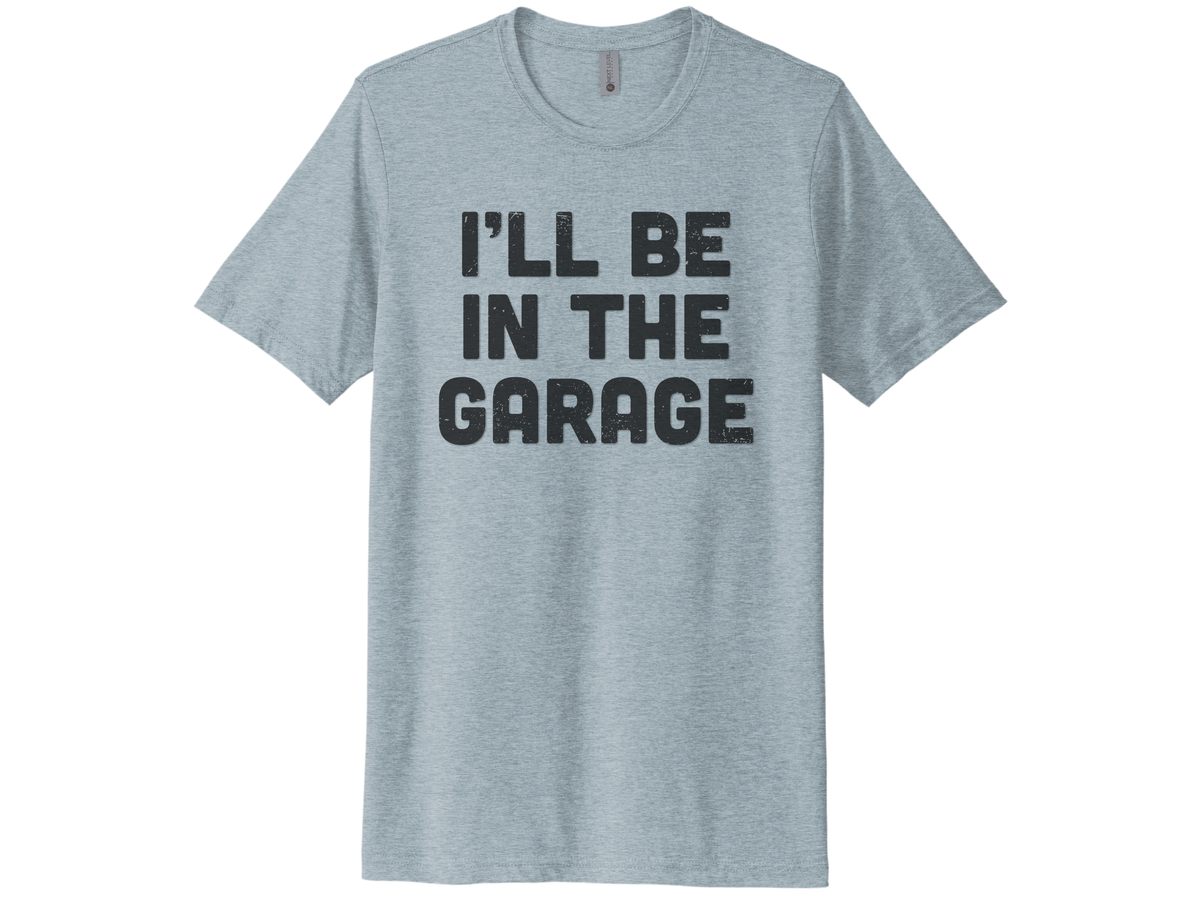 I'll Be In The Garage Shirt