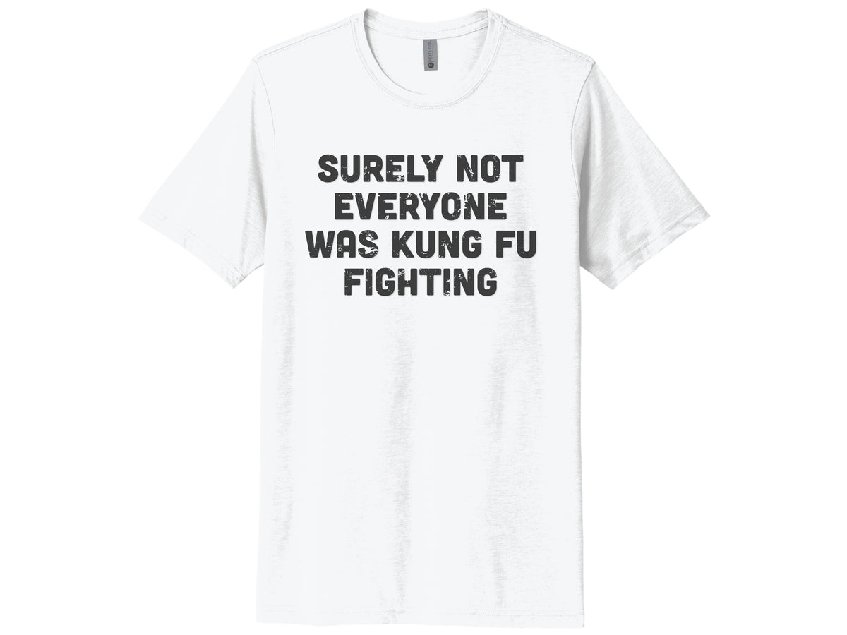 Surely Not Everyone Was Kung Fu Fighting Shirt