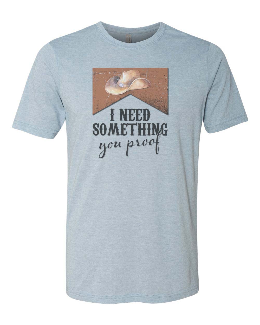 I Need Something You Proof Unisex Adult Shirt