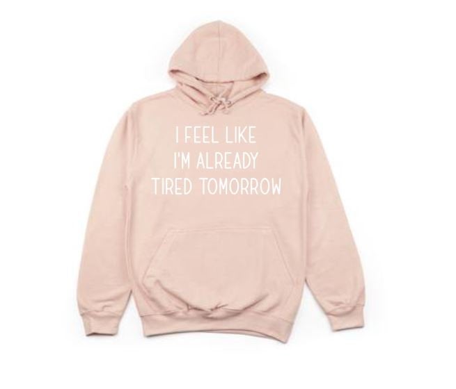 Funny Hoodie, I Feel Like I'm Already Tired Tomorrow, Gift For Her, Gift For Him, Unisex Hoodies, Funny Saying, Humor, Fashion, Hoodies - Chase Me Tees LLC