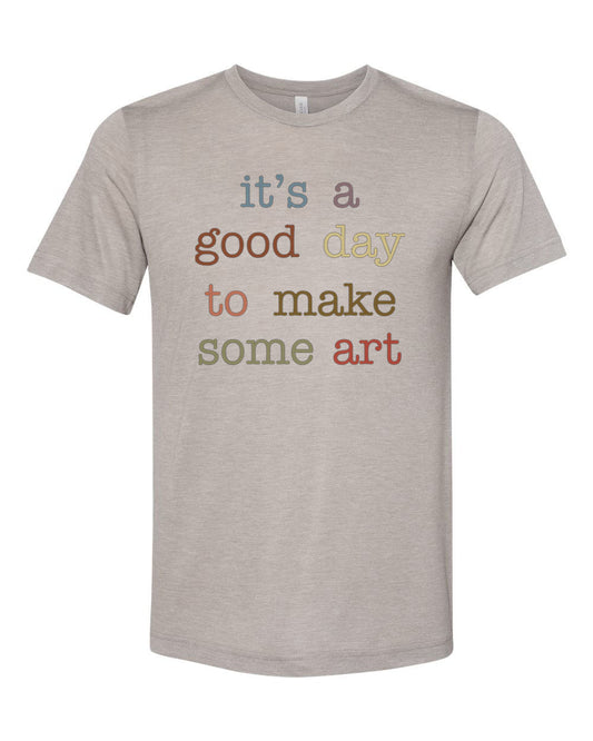 Artist Shirt, Gift For Artist, Artist Tshirt, It's A Good Day To Make Some Art, Artist Gift, Unisex Fit, Gift For Her, Art Teacher Shirt - Chase Me Tees LLC