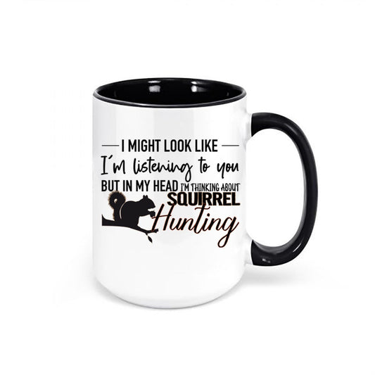 Squirrel Hunting, Small Game, Hunting Mug, Thinking About Squirrel Hunting, Squirrel Hunter Mug, Gift For Him, Dad Mug, Small Game Hunting - Chase Me Tees LLC