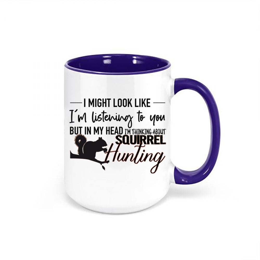 Squirrel Hunting, Small Game, Hunting Mug, Thinking About Squirrel Hunting, Squirrel Hunter Mug, Gift For Him, Dad Mug, Small Game Hunting - Chase Me Tees LLC