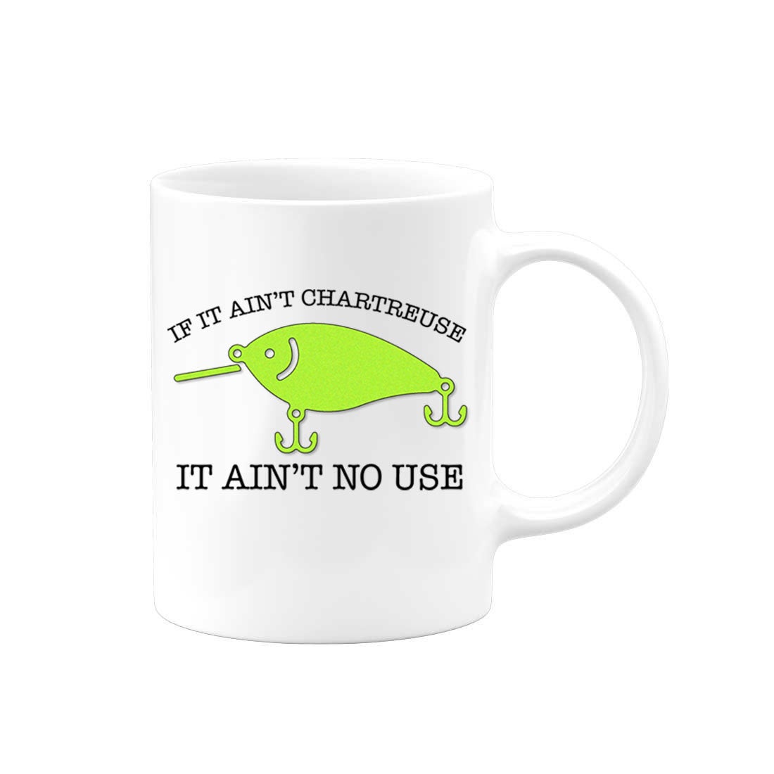Fishing Mug, If It Ain't Chartreuse It Ain't No Use, Funny Fishing Mug, Fishing Gift, Chartreuse Lure, Fishing Coffee Cup, Chartreuse Lover - Chase Me Tees LLC