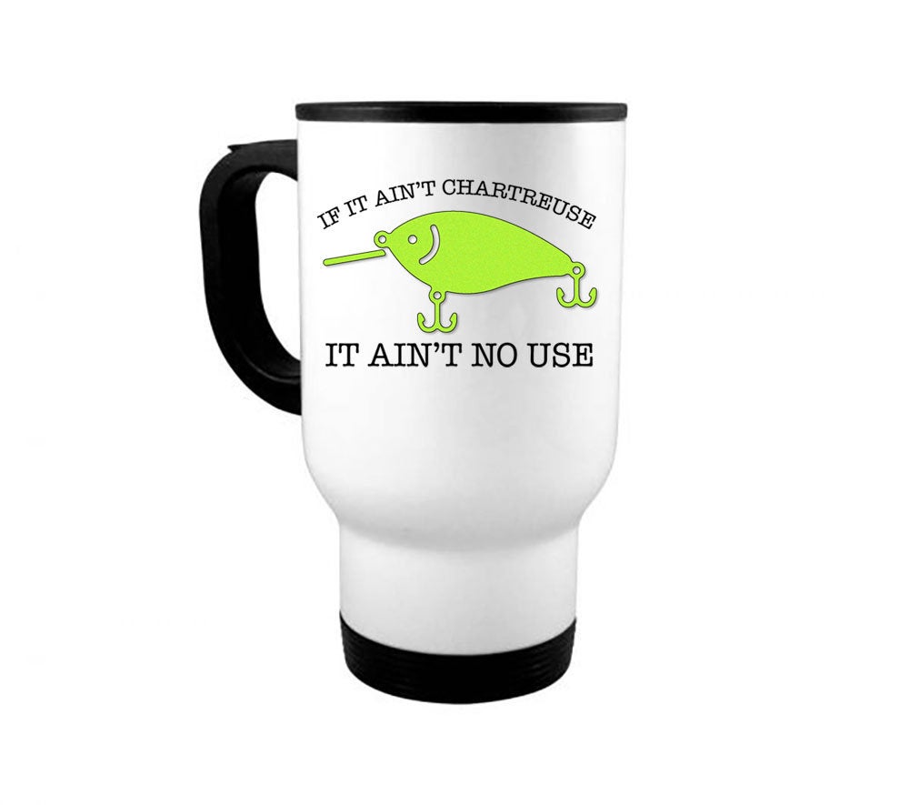 Fishing Mug, If It Ain't Chartreuse It Ain't No Use, Funny Fishing Mug, Fishing Gift, Chartreuse Lure, Fishing Coffee Cup, Chartreuse Lover - Chase Me Tees LLC