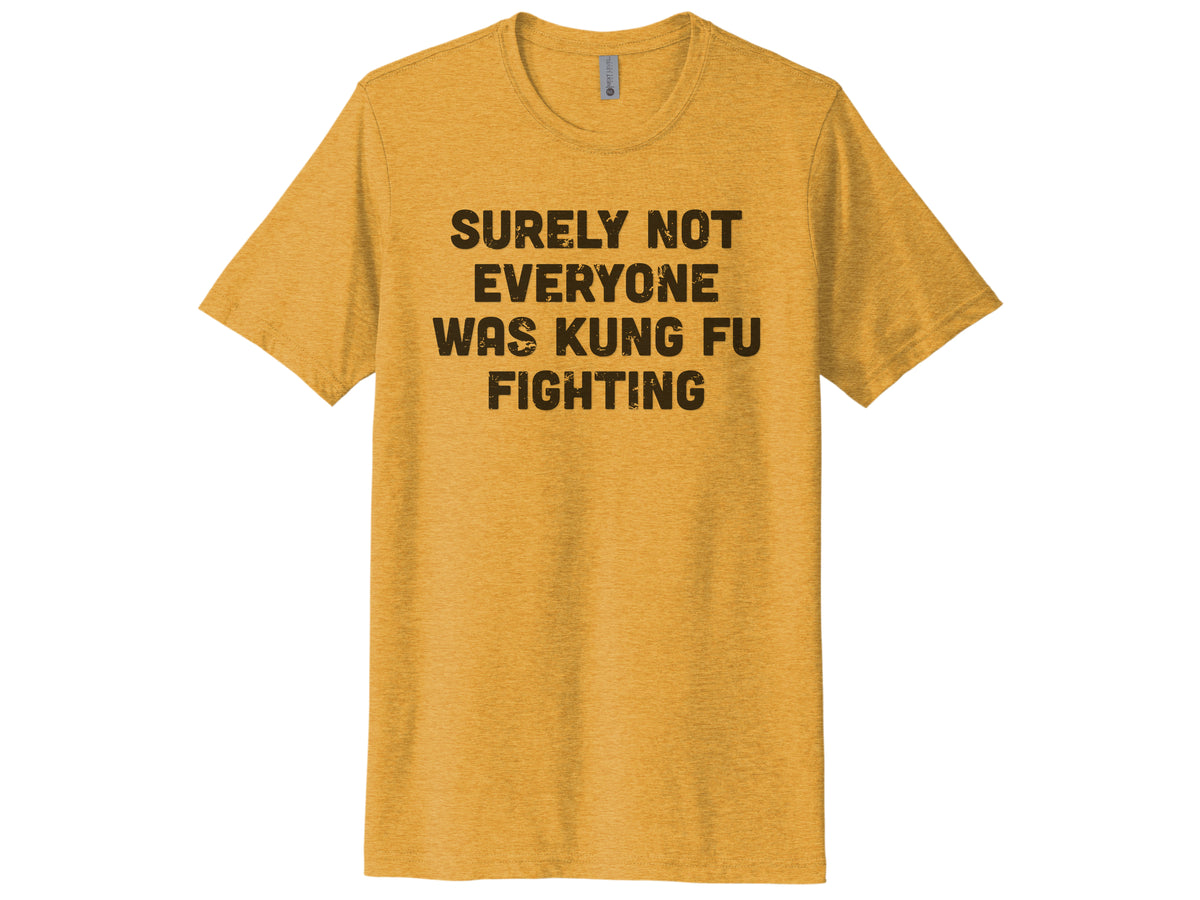 Surely Not Everyone Was Kung Fu Fighting Shirt