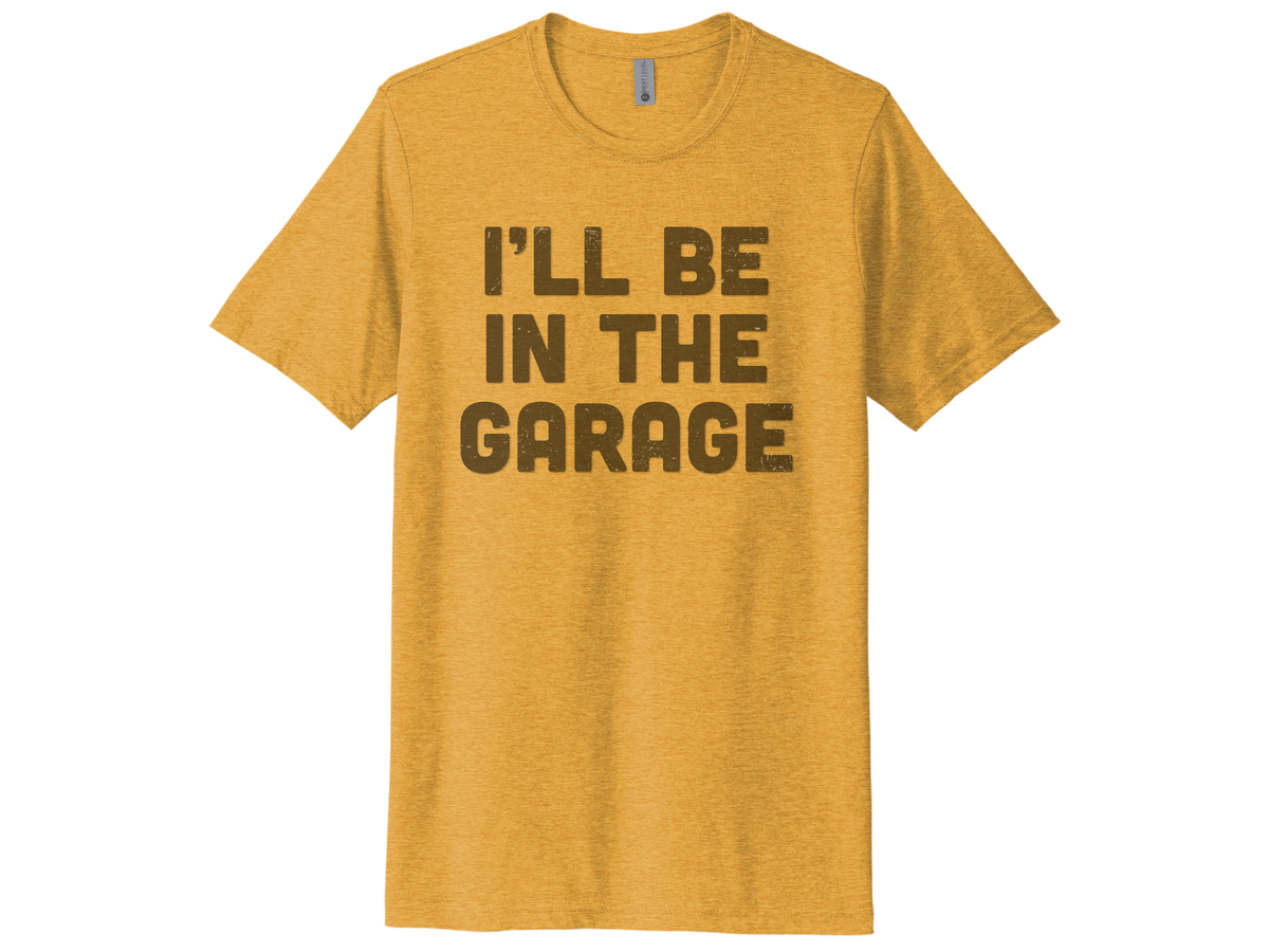 I'll Be In The Garage Shirt