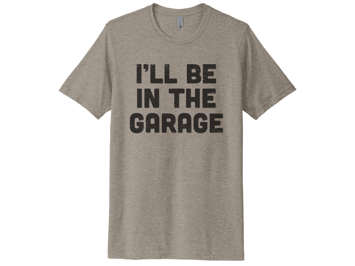 I'll Be In The Garage Shirt