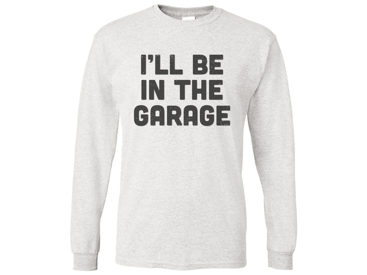 I'll Be In The Garage Shirt