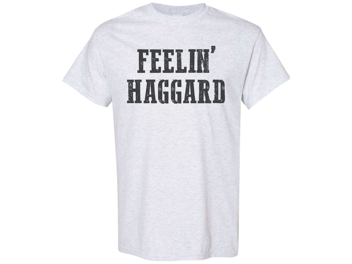 Feelin' Haggard Shirt
