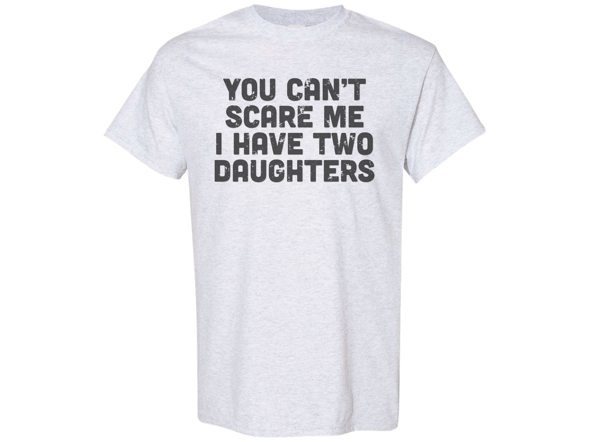 You Can't Scare Me I Have Two Daughters Shirt