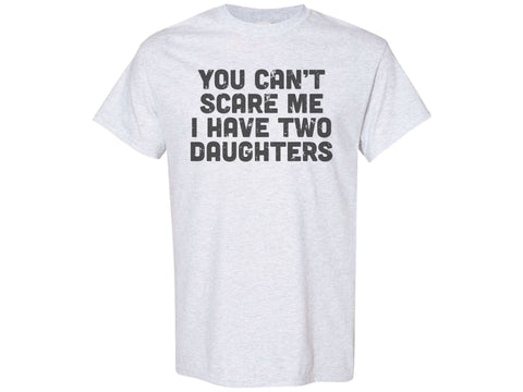 You Can't Scare Me I Have Two Daughters Shirt