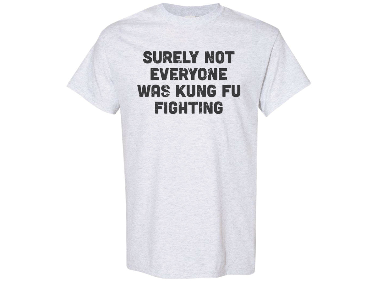 Surely Not Everyone Was Kung Fu Fighting Shirt