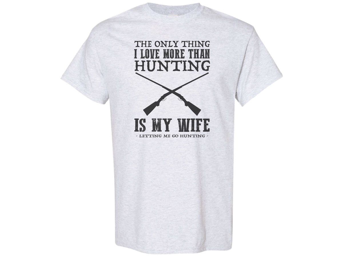 The Only Thing I Love More Than Hunting Is My Wife Shirt