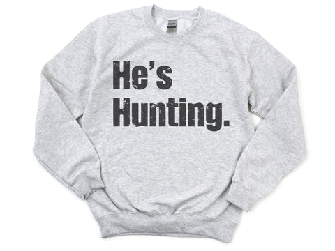 He's Hunting Sweatshirt