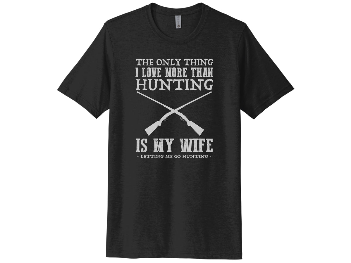 The Only Thing I Love More Than Hunting Is My Wife Shirt