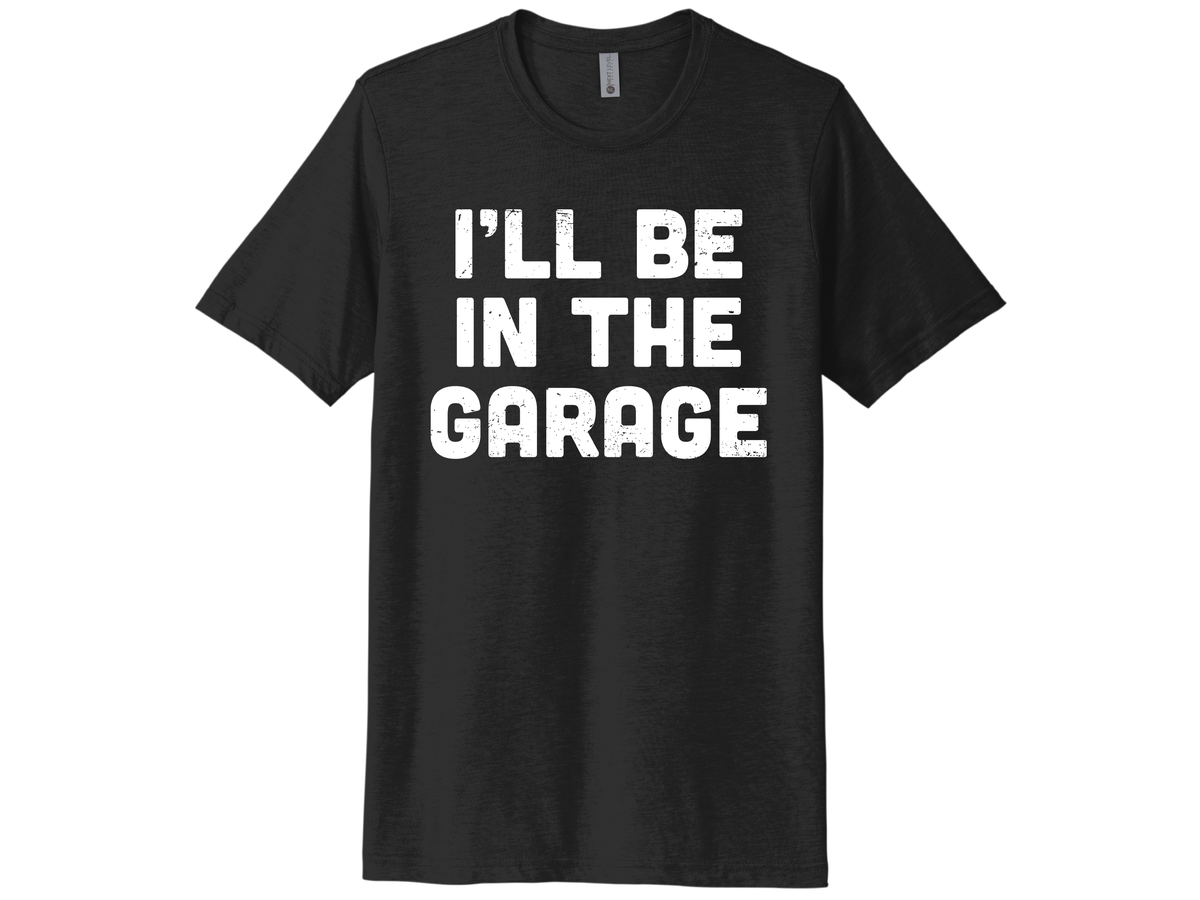 I'll Be In The Garage Shirt