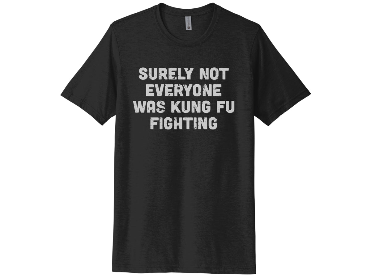 Surely Not Everyone Was Kung Fu Fighting Shirt