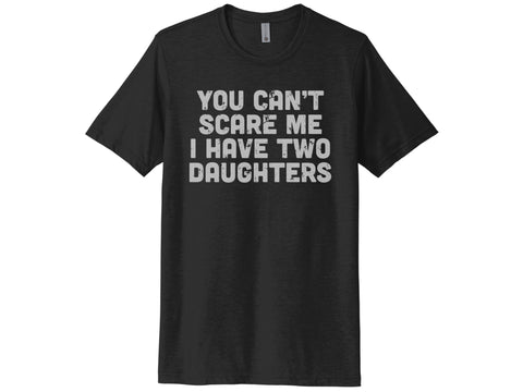 You Can't Scare Me I Have Two Daughters Shirt