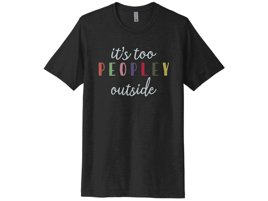It's Too Peopley Outside Shirt