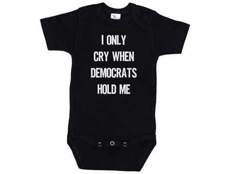 I Only Cry When Democrats Hold Me Onesie®