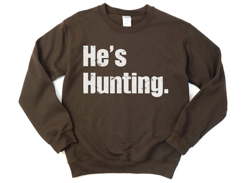 He's Hunting Sweatshirt