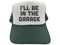 I'll Be In The Garage Hat