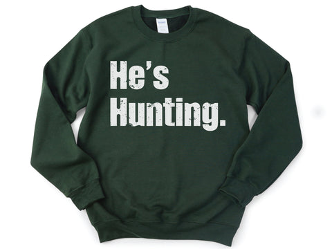 He's Hunting Sweatshirt