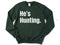 He's Hunting Sweatshirt