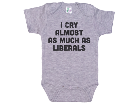 I Cry Almost As Much As Liberals Onesie®