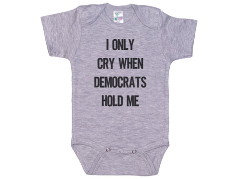 I Only Cry When Democrats Hold Me Onesie®