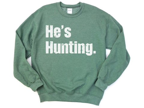 He's Hunting Sweatshirt