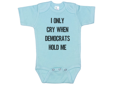 I Only Cry When Democrats Hold Me Onesie®