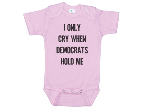 I Only Cry When Democrats Hold Me Onesie®
