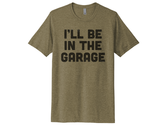 I'll Be In The Garage Shirt