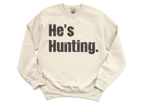 He's Hunting Sweatshirt