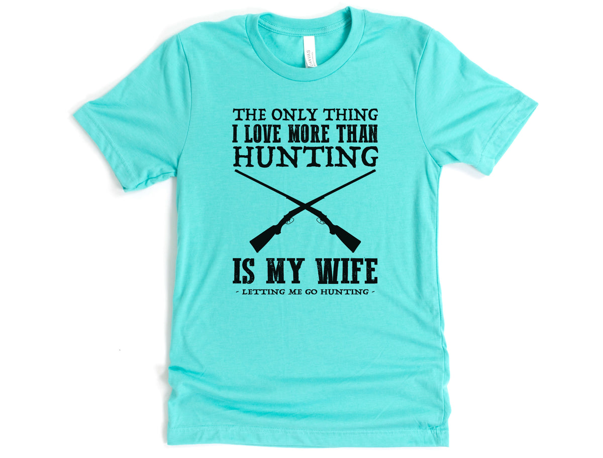 The Only Thing I Love More Than Hunting Is My Wife Shirt