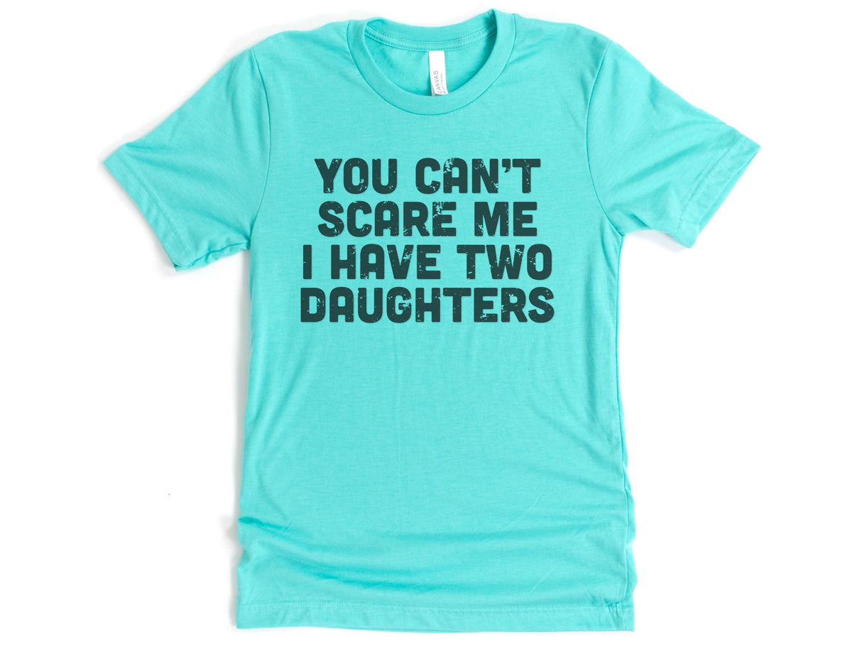 You Can't Scare Me I Have Two Daughters Shirt