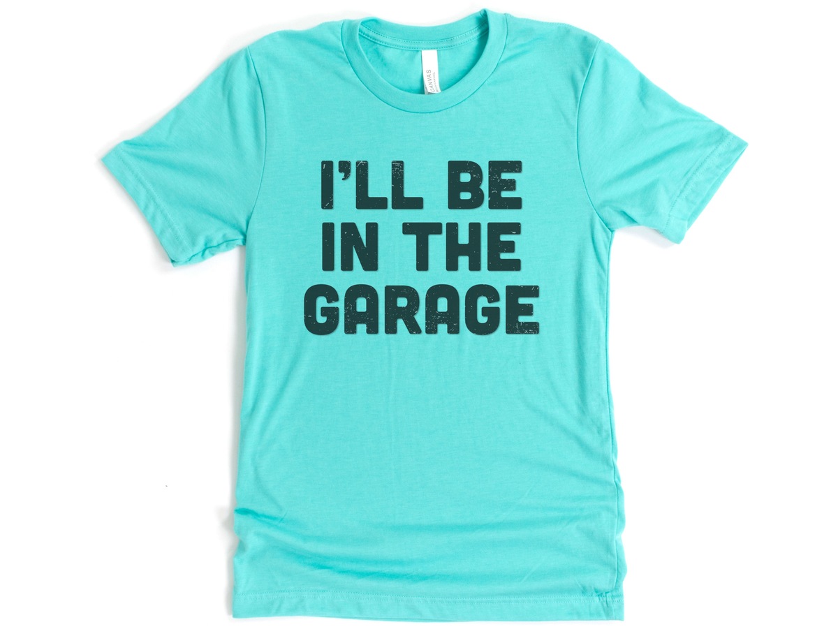 I'll Be In The Garage Shirt