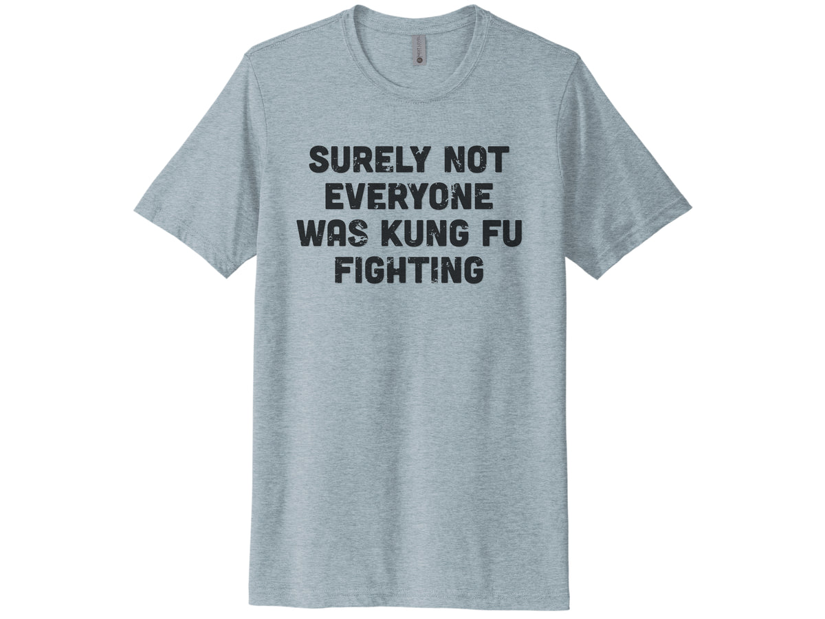 Surely Not Everyone Was Kung Fu Fighting Shirt