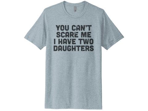 You Can't Scare Me I Have Two Daughters Shirt