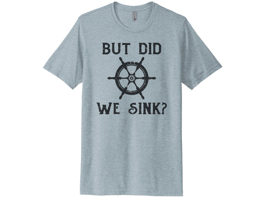 But Did We Sink Shirt