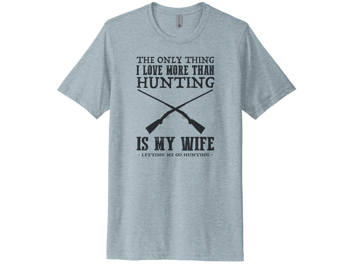 The Only Thing I Love More Than Hunting Is My Wife Shirt