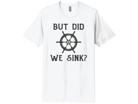 But Did We Sink Shirt