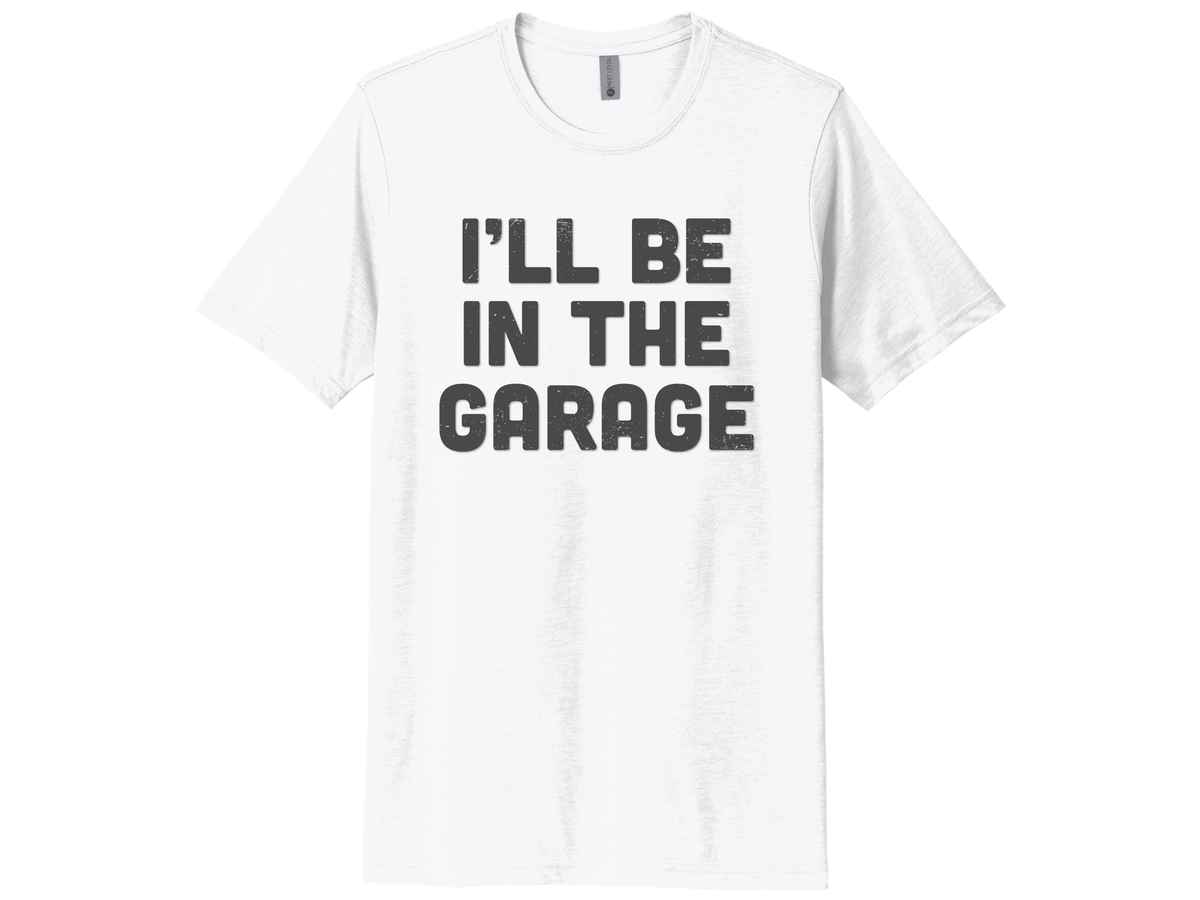 I'll Be In The Garage Shirt