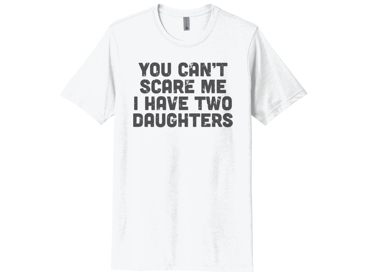 You Can't Scare Me I Have Two Daughters Shirt