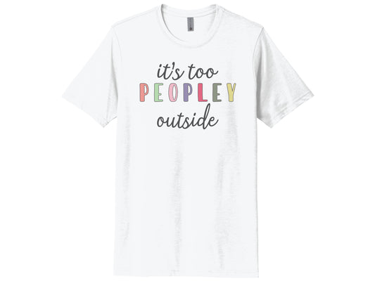 It's Too Peopley Outside Shirt